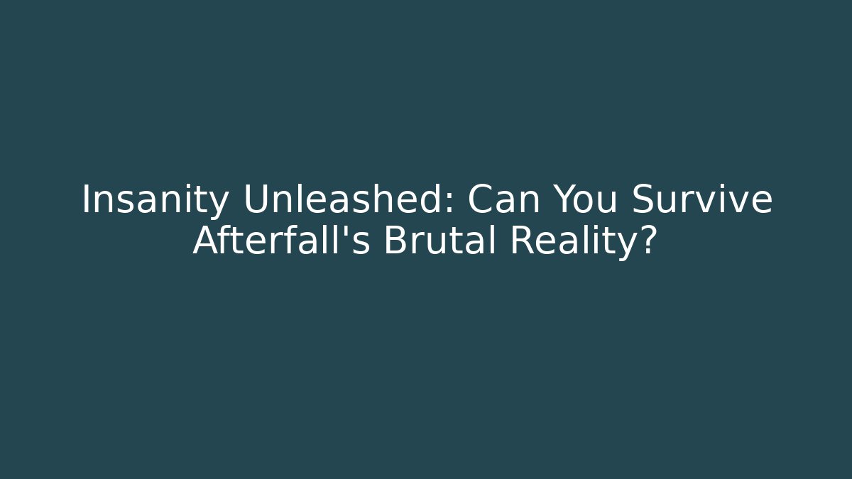 Insanity Unleashed: Can You Survive Afterfall's Brutal Reality?