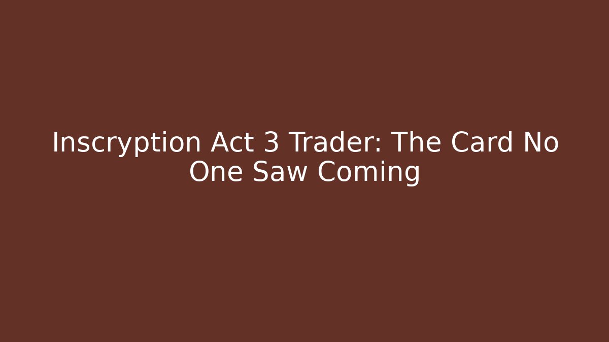 Inscryption Act 3 Trader: The Card No One Saw Coming