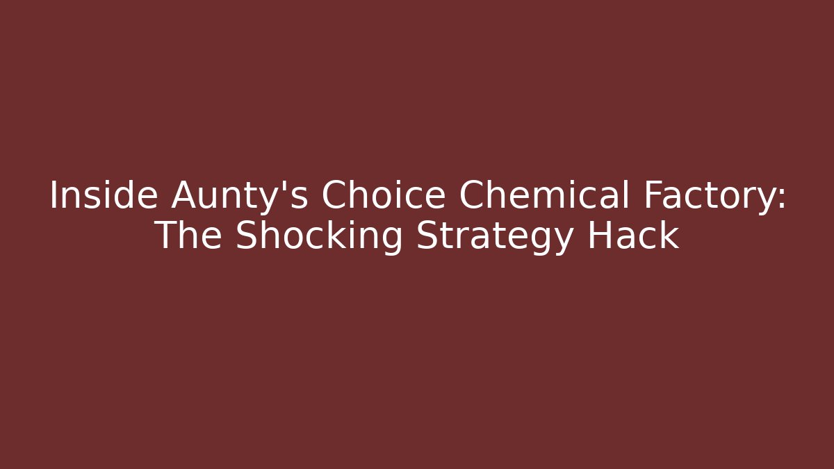 Inside Aunty's Choice Chemical Factory: The Shocking Strategy Hack