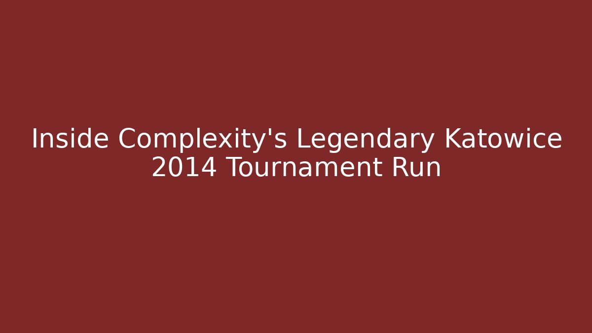 Inside Complexity's Legendary Katowice 2014 Tournament Run