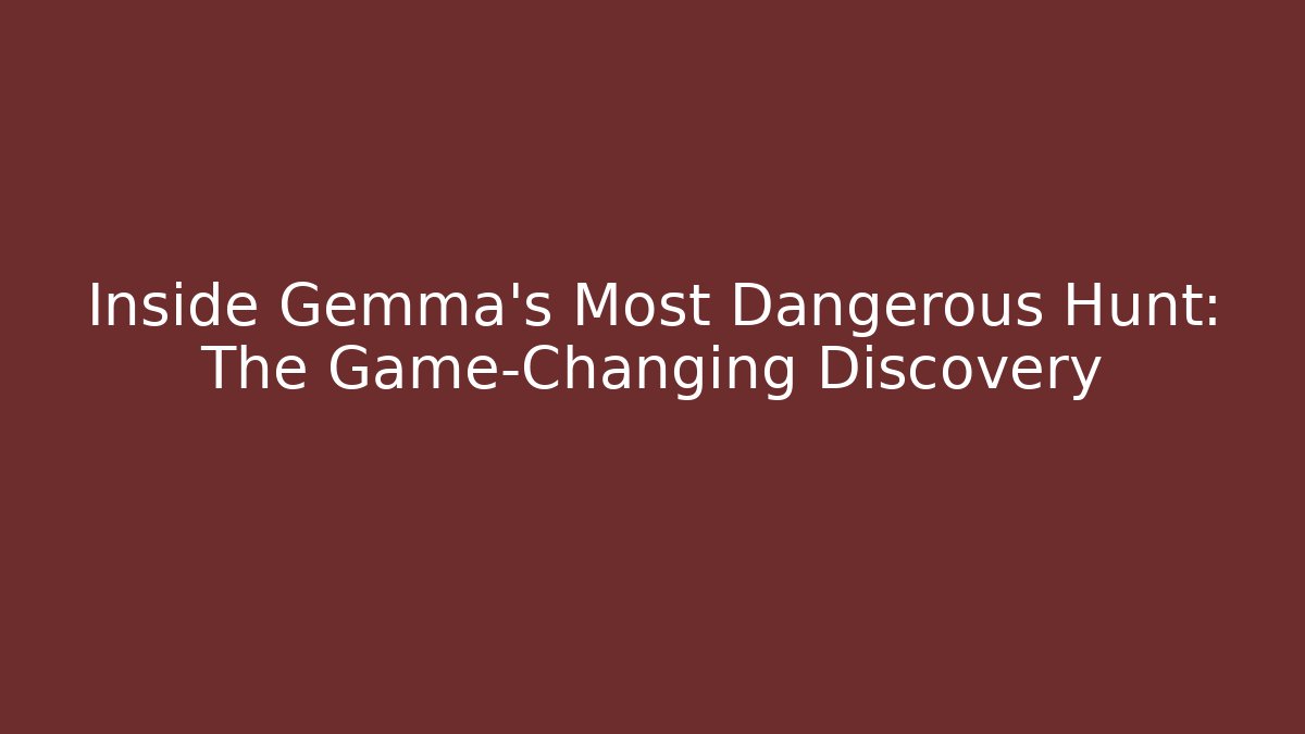 Inside Gemma's Most Dangerous Hunt: The Game-Changing Discovery - Celivion