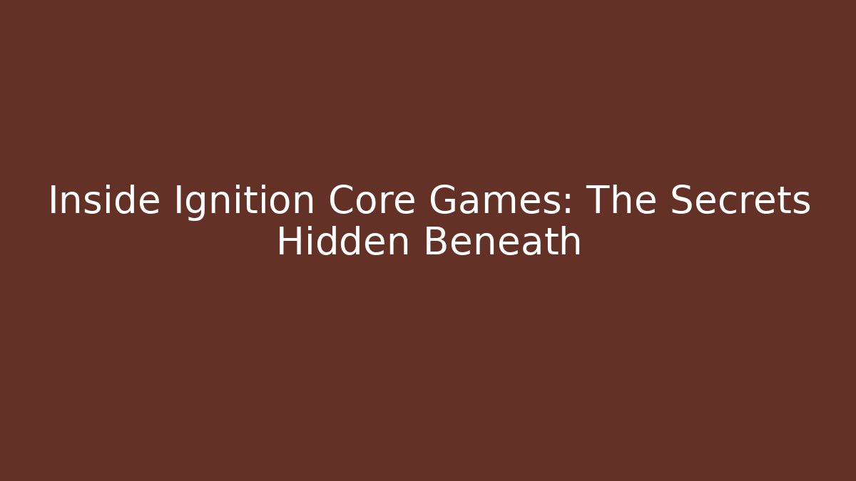 Inside Ignition Core Games: The Secrets Hidden Beneath - Celivion