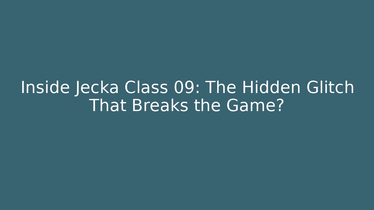 Inside Jecka Class 09: The Hidden Glitch That Breaks the Game?