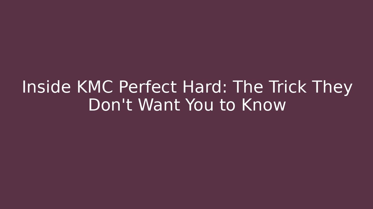 Inside KMC Perfect Hard: The Trick They Don't Want You to Know