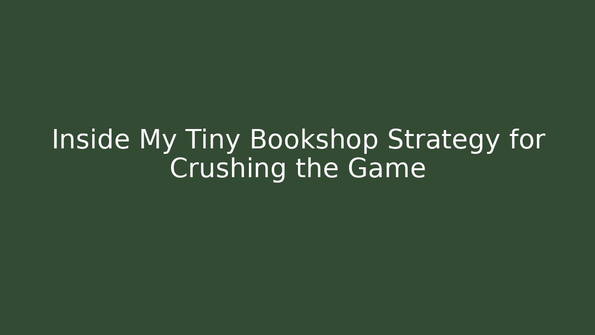 Inside My Tiny Bookshop Strategy for Crushing the Game