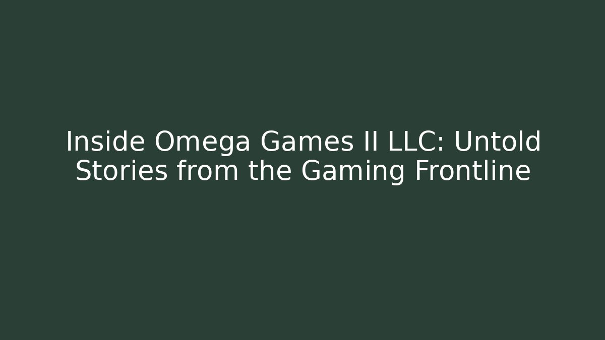 Inside Omega Games II LLC: Untold Stories from the Gaming Frontline