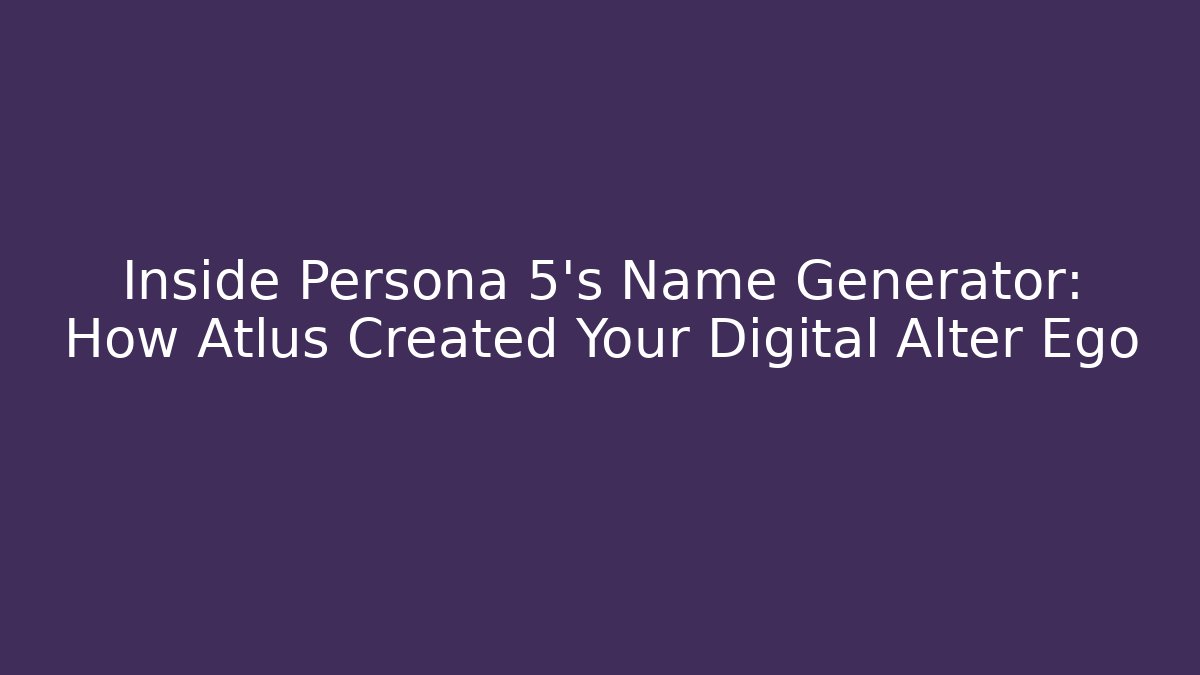 Inside Persona 5's Name Generator: How Atlus Created Your Digital Alter Ego
