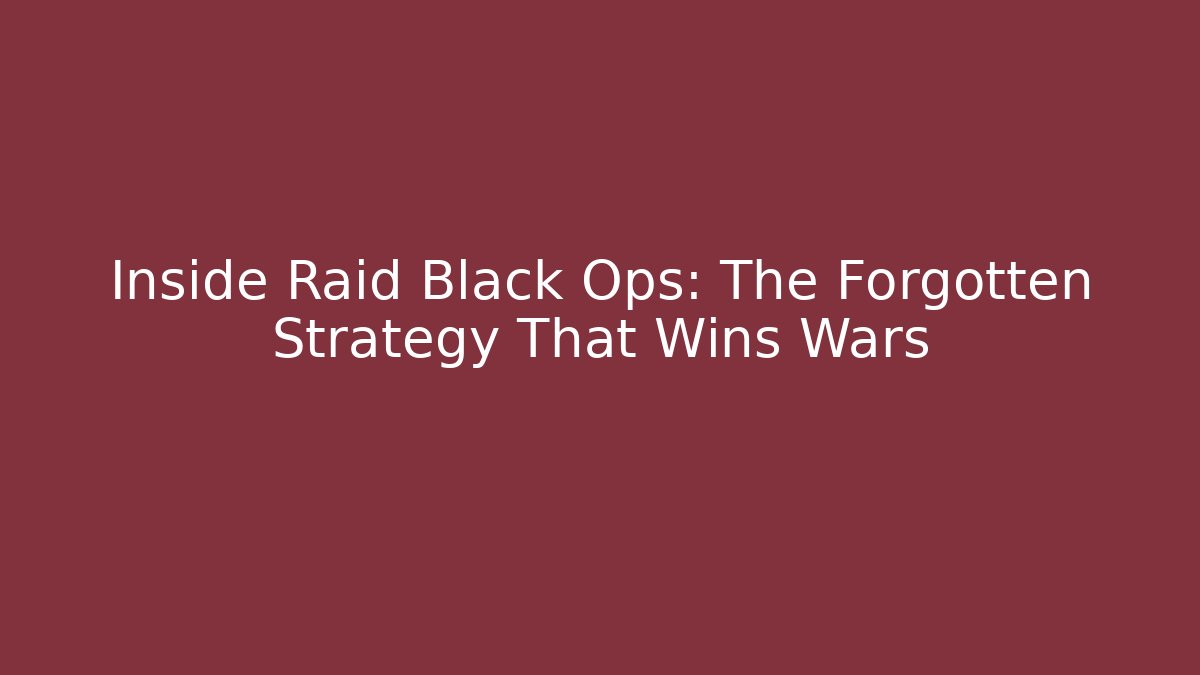 Inside Raid Black Ops: The Forgotten Strategy That Wins Wars - Celivion