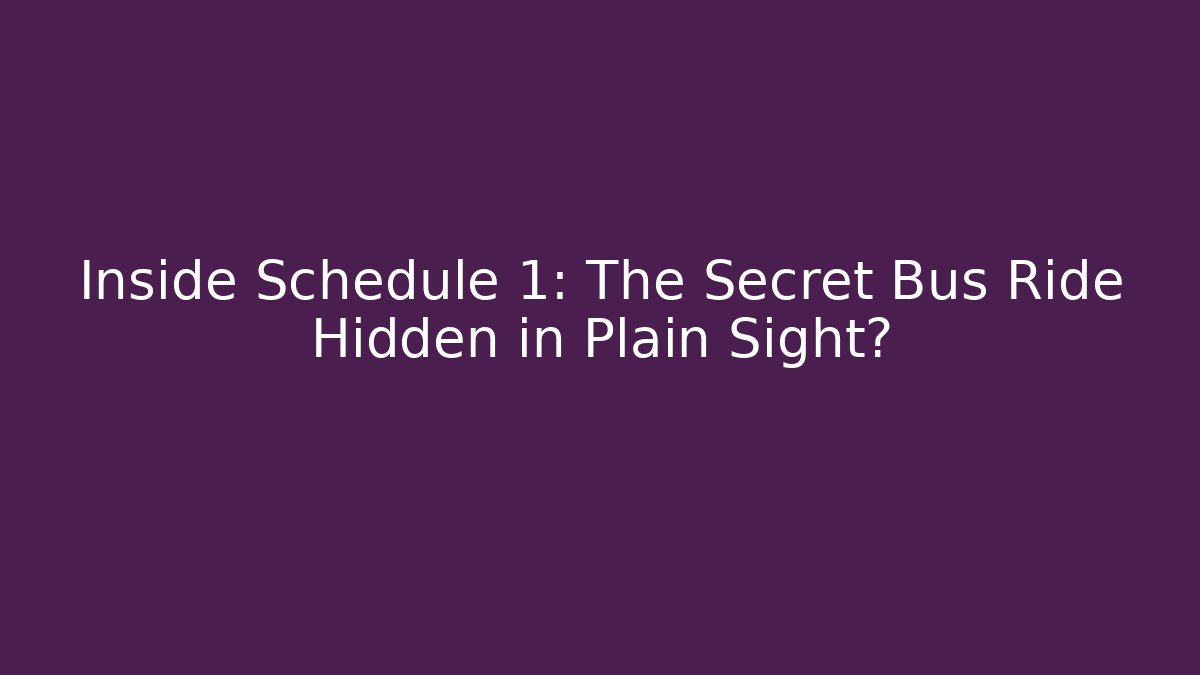 Inside Schedule 1: The Secret Bus Ride Hidden in Plain Sight? - Celivion