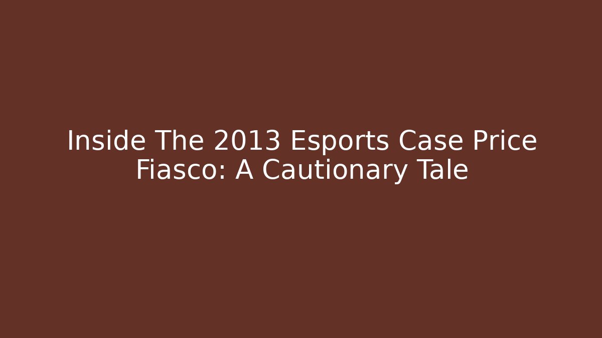 Inside The 2013 Esports Case Price Fiasco: A Cautionary Tale