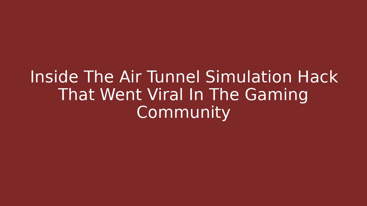 Inside The Air Tunnel Simulation Hack That Went Viral In The Gaming Community