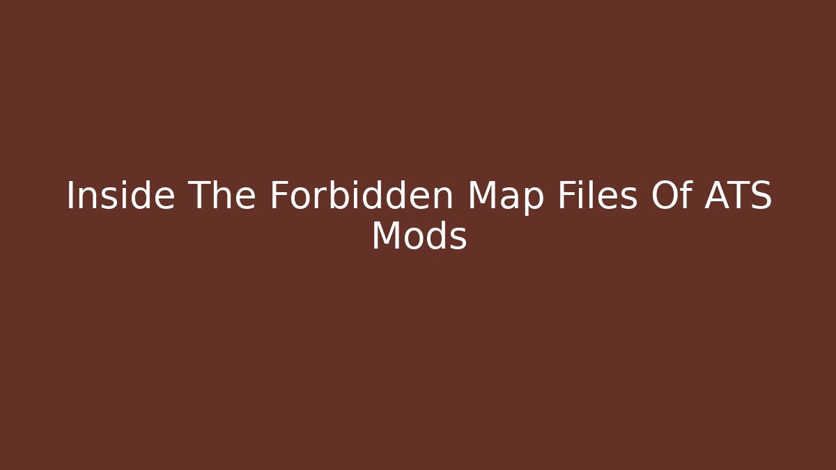 Inside The Forbidden Map Files Of ATS Mods