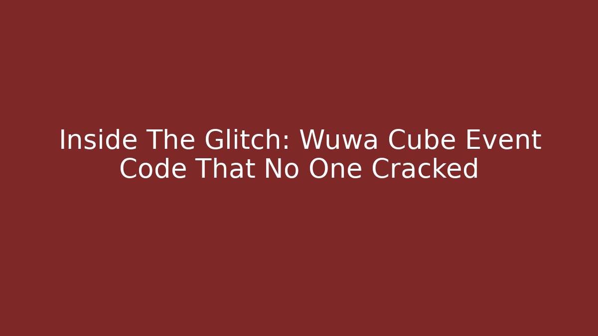 Inside The Glitch: Wuwa Cube Event Code That No One Cracked