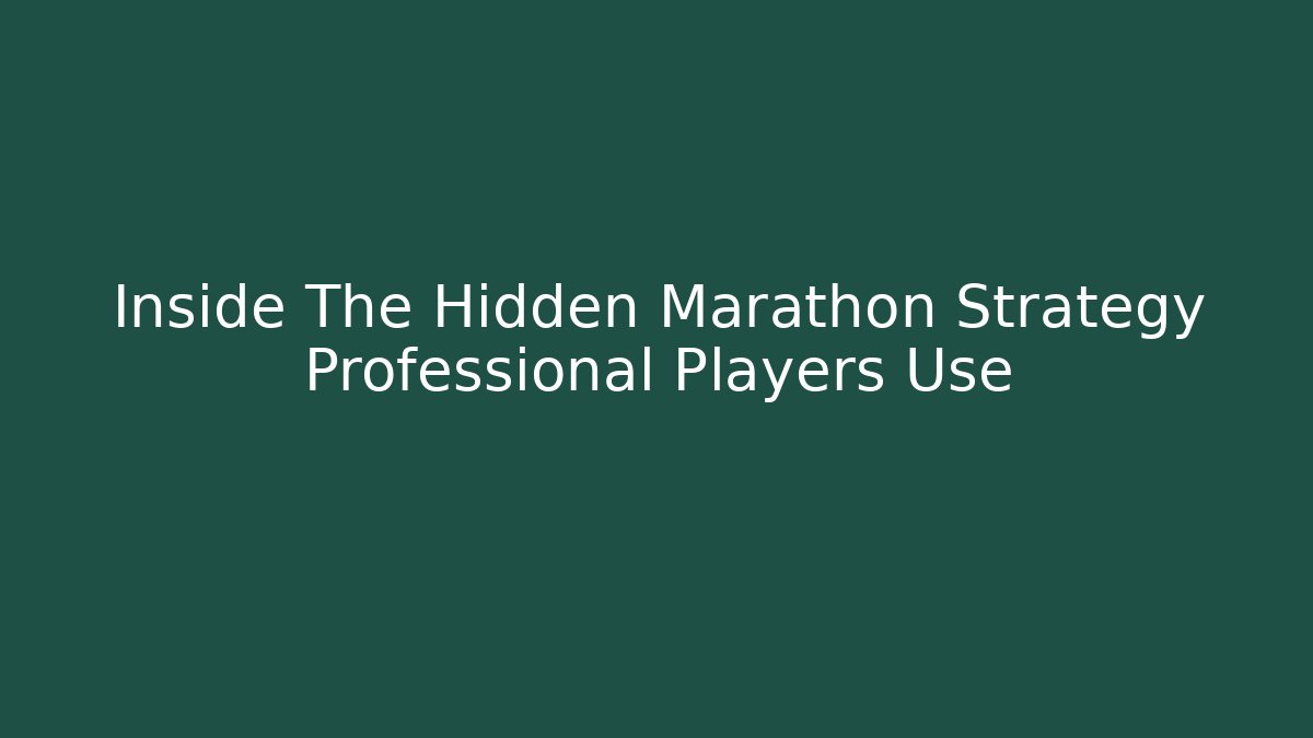 Inside The Hidden Marathon Strategy Professional Players Use - Celivion