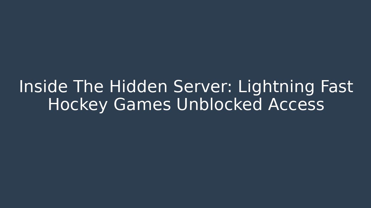 Inside The Hidden Server: Lightning Fast Hockey Games Unblocked Access - Celivion