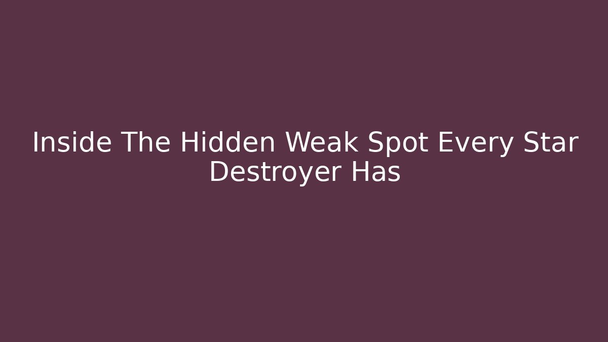 Inside The Hidden Weak Spot Every Star Destroyer Has - Celivion