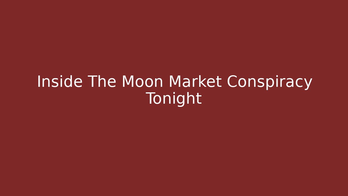 Inside The Moon Market Conspiracy Tonight