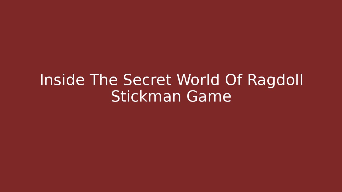 Inside The Secret World Of Ragdoll Stickman Game
