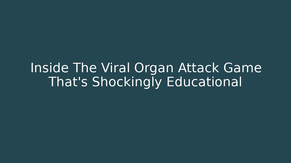 Inside The Viral Organ Attack Game That’s Shockingly Educational