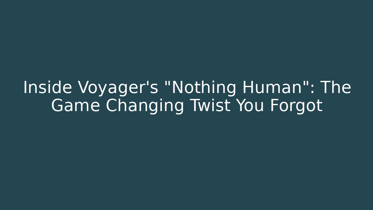 Inside Voyager's "Nothing Human": The Game Changing Twist You Forgot