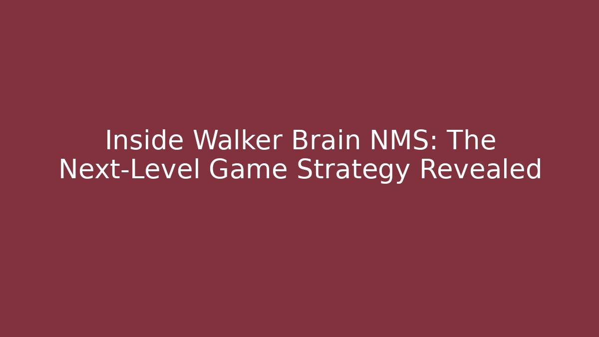 Inside Walker Brain NMS: The Next-Level Game Strategy Revealed
