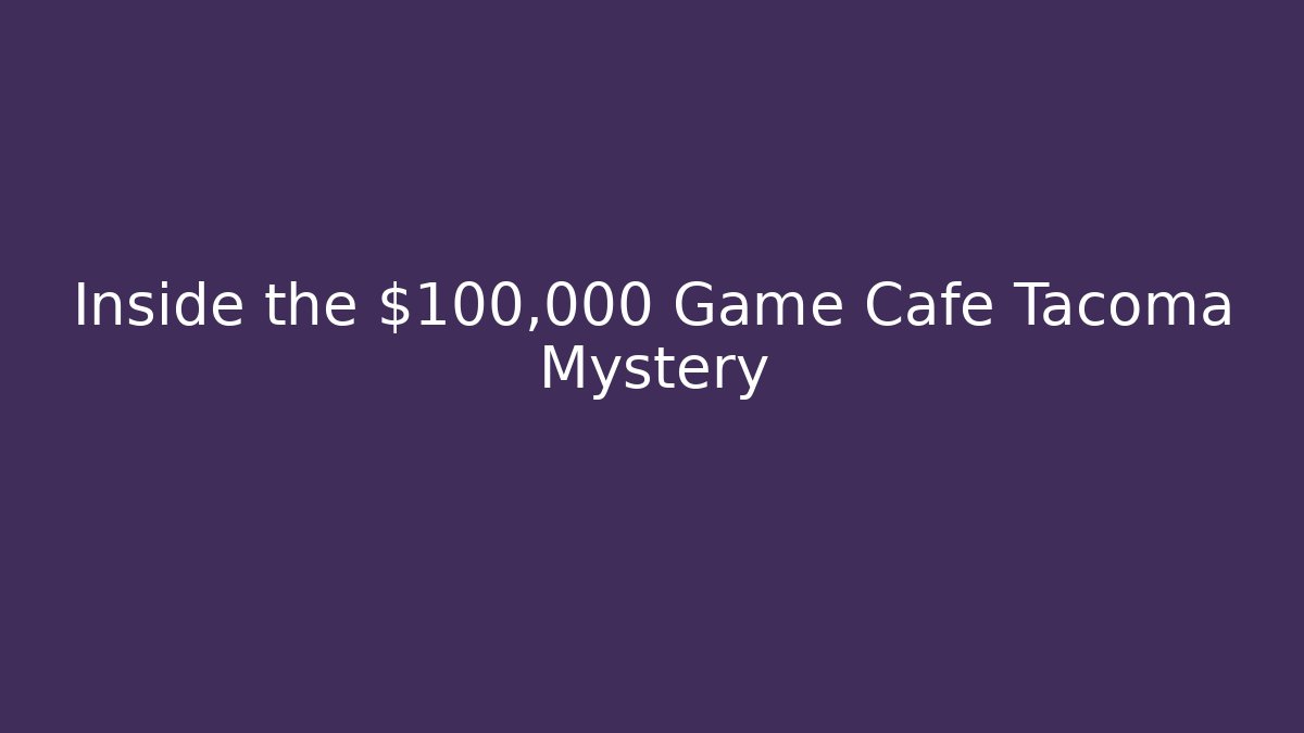 Inside the $100,000 Game Cafe Tacoma Mystery