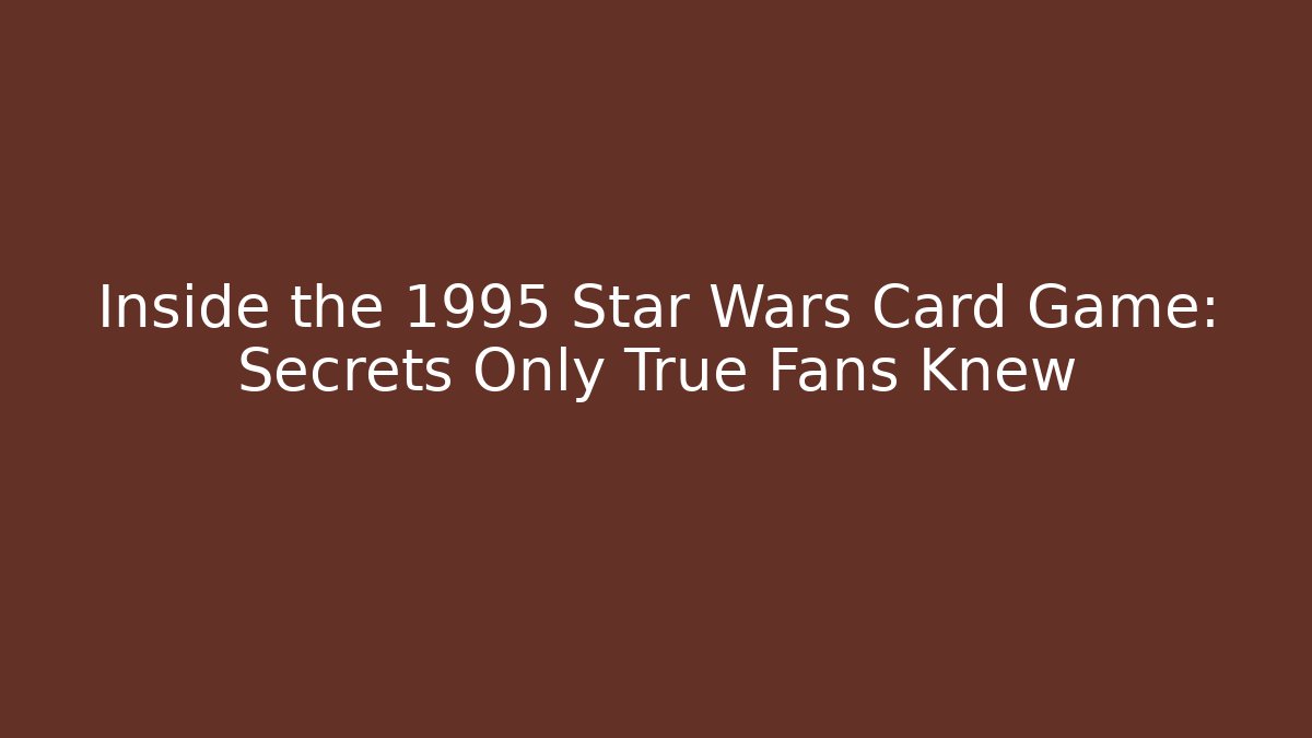 Inside the 1995 Star Wars Card Game: Secrets Only True Fans Knew