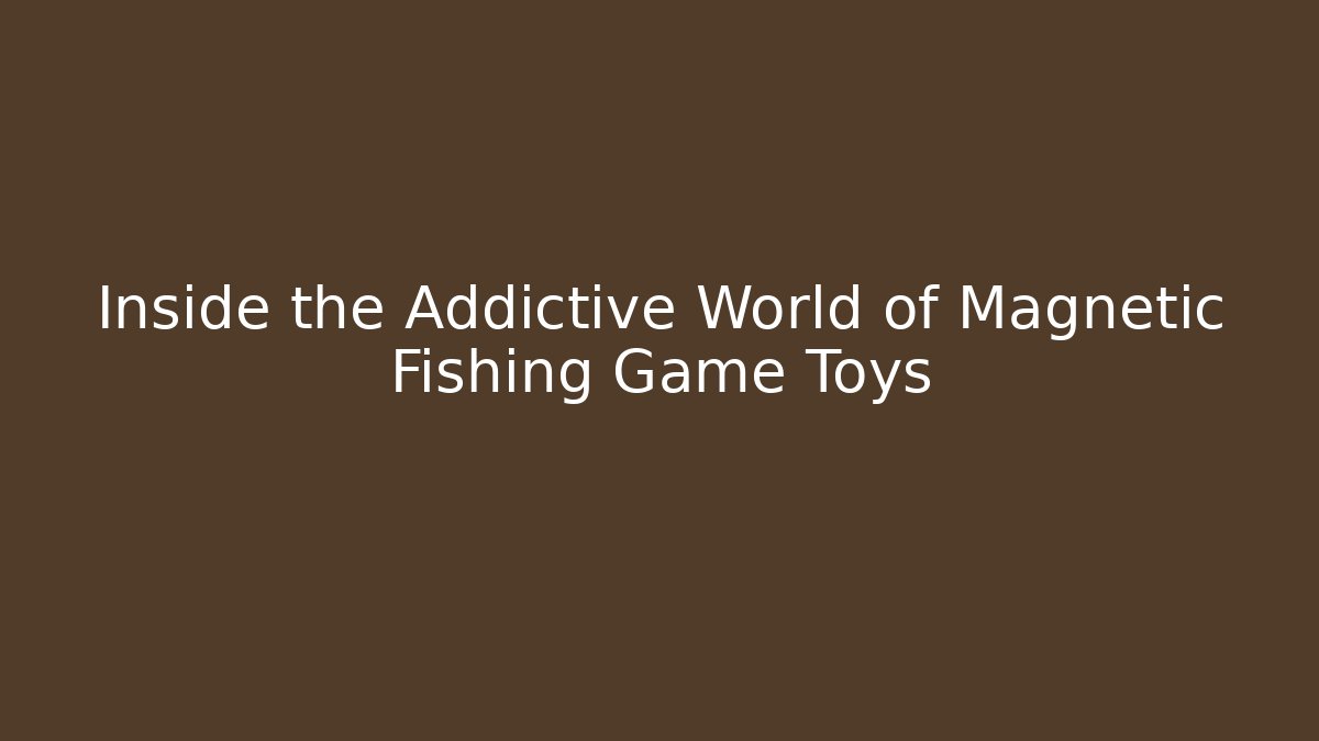 Inside the Addictive World of Magnetic Fishing Game Toys