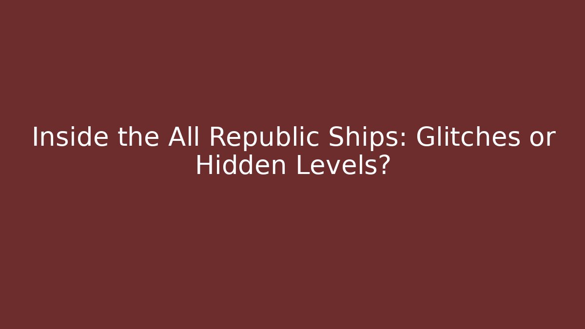 Inside the All Republic Ships: Glitches or Hidden Levels?