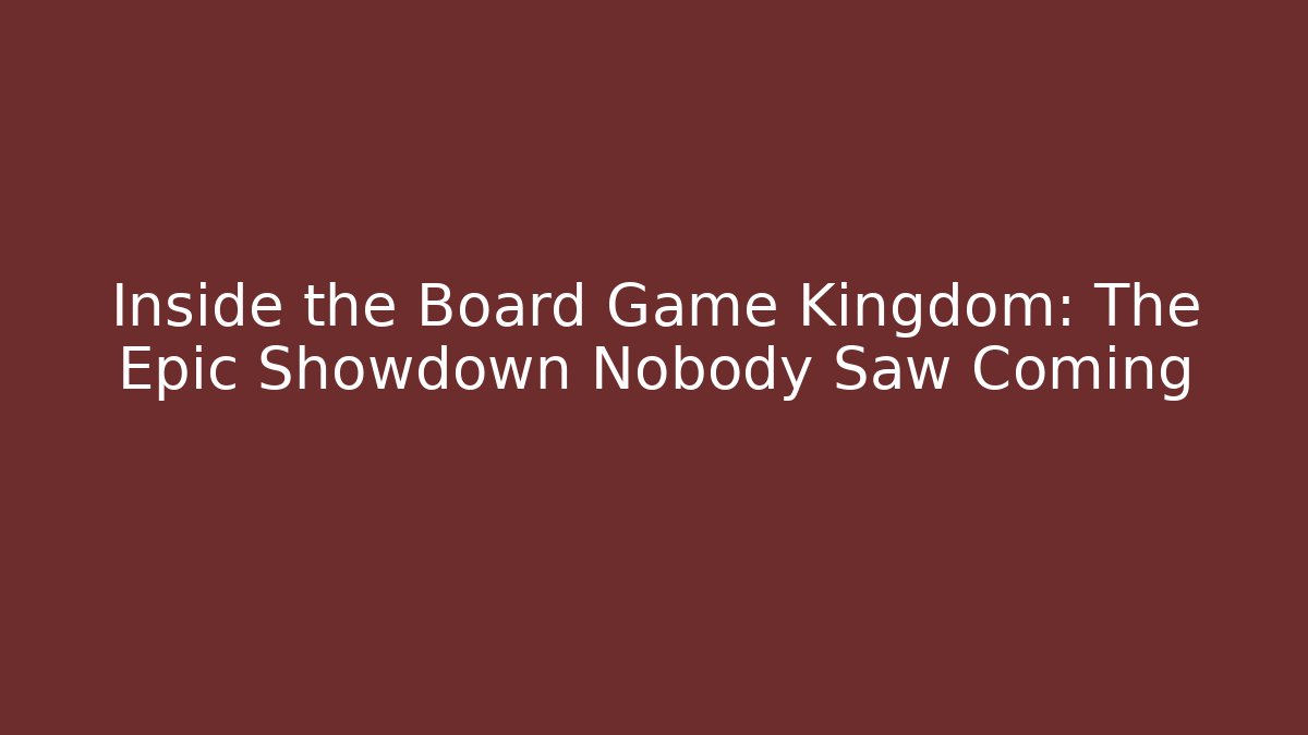 Inside the Board Game Kingdom: The Epic Showdown Nobody Saw Coming - Celivion