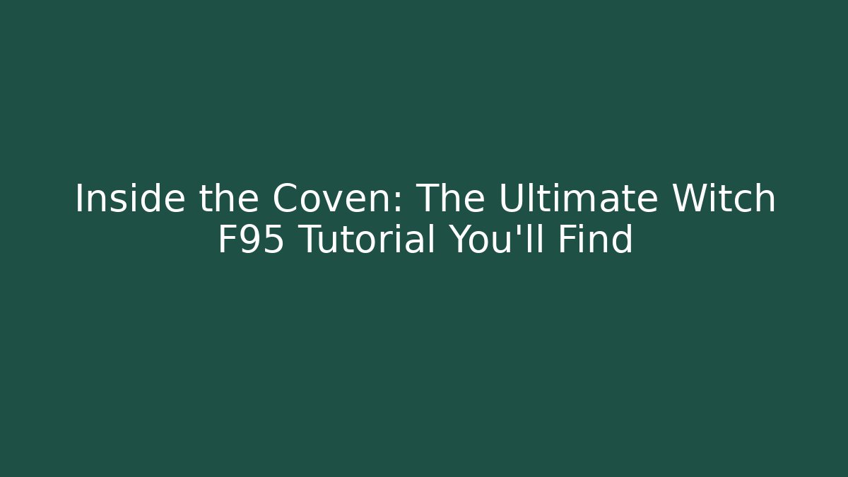 Inside the Coven: The Ultimate Witch F95 Tutorial You'll Find