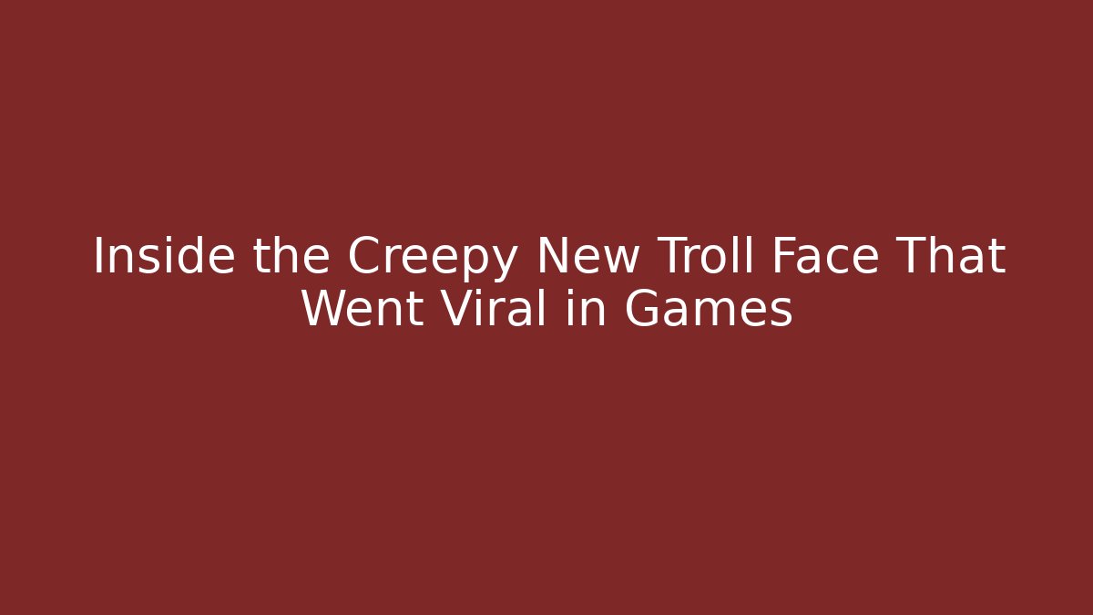 Inside the Creepy New Troll Face That Went Viral in Games
