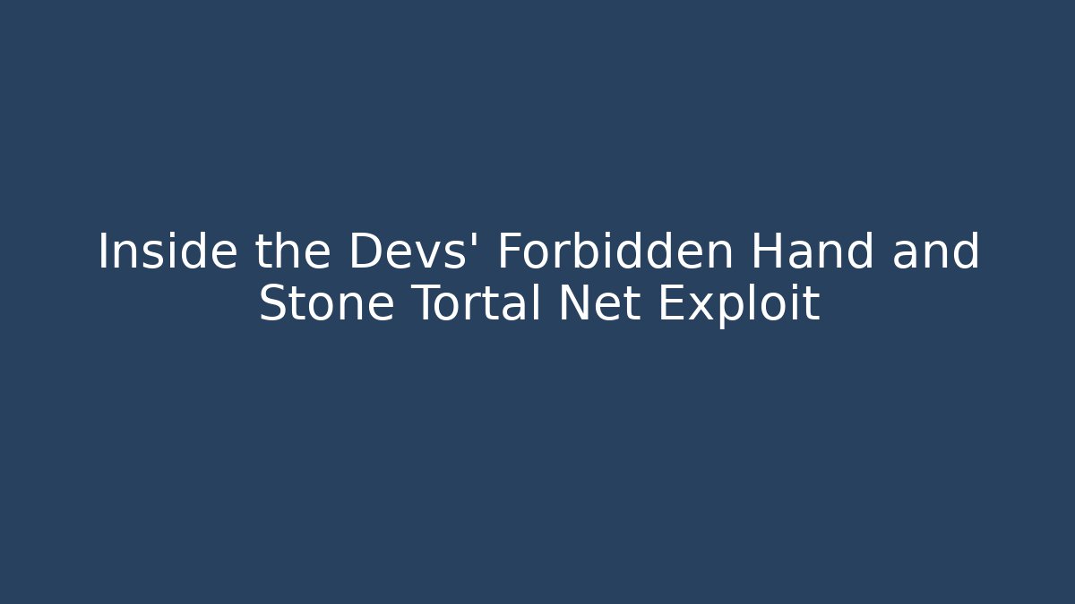 Inside the Devs’ Forbidden Hand and Stone Tortal Net Exploit