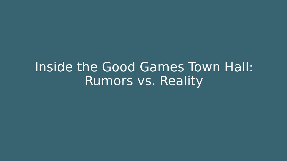 Inside the Good Games Town Hall: Rumors vs. Reality