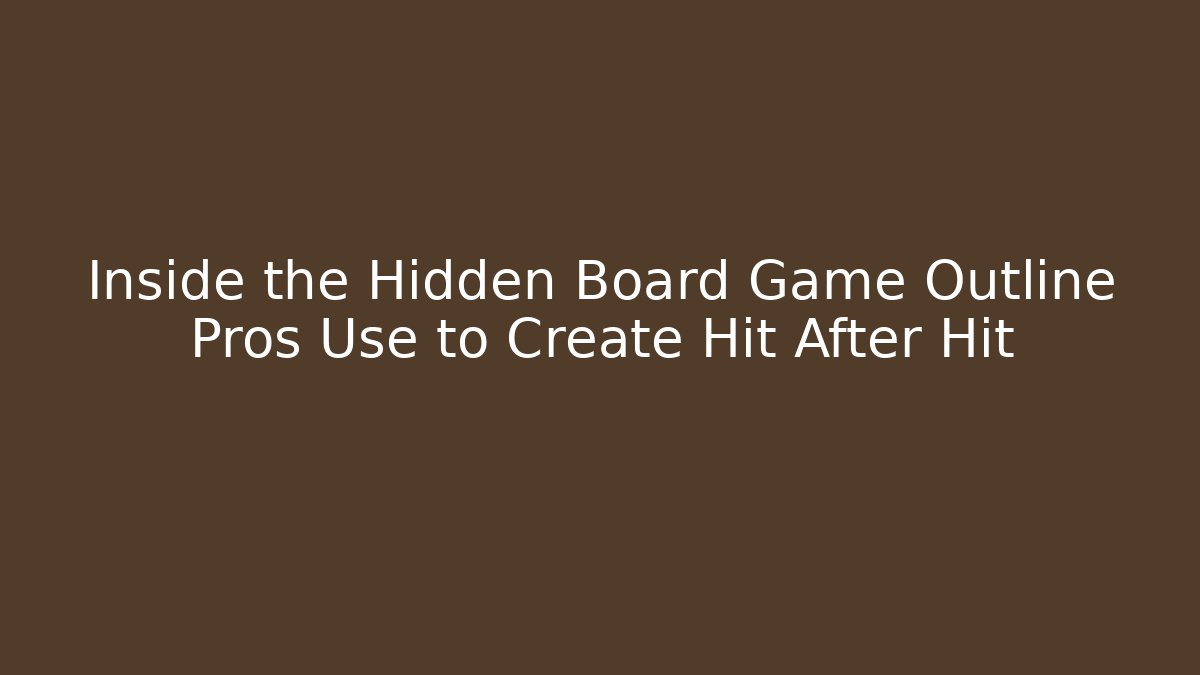 Inside the Hidden Board Game Outline Pros Use to Create Hit After Hit