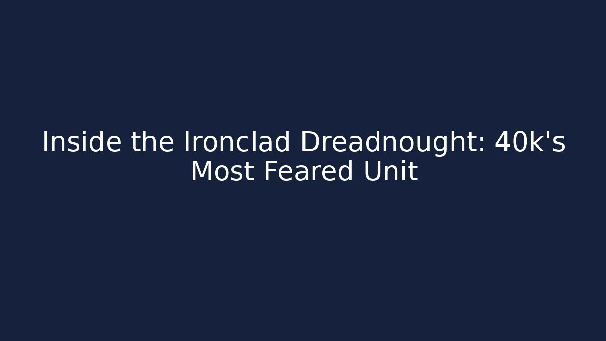 Inside the Ironclad Dreadnought: 40k's Most Feared Unit