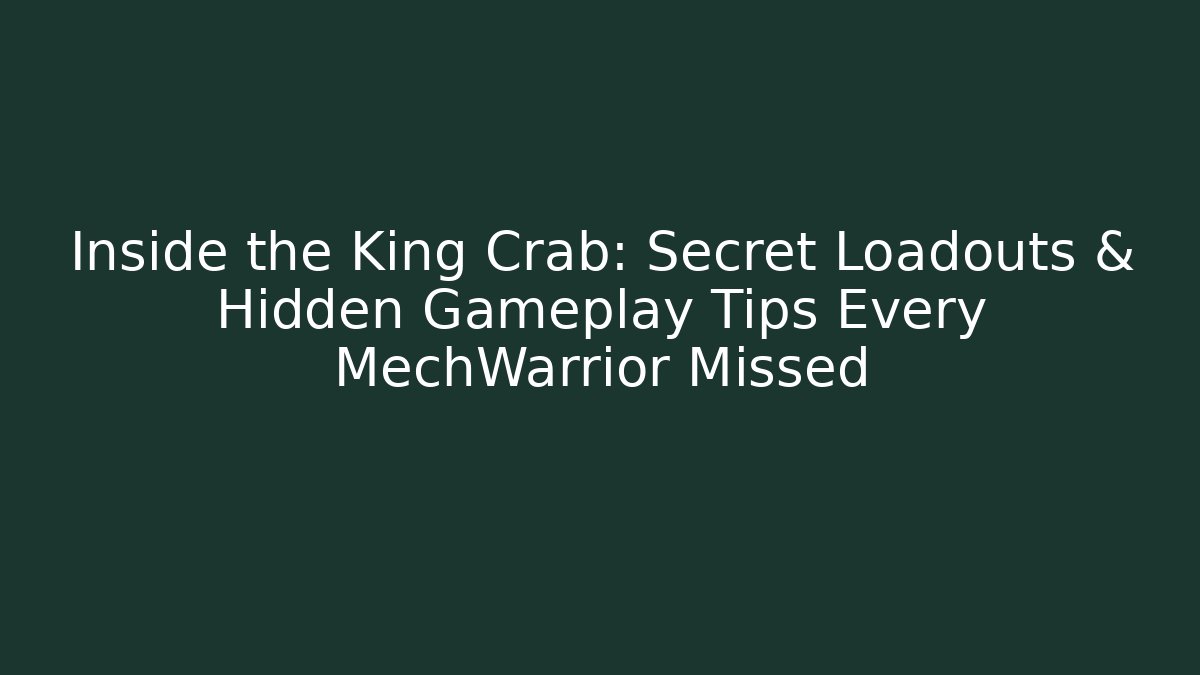 Inside the King Crab: Secret Loadouts & Hidden Gameplay Tips Every MechWarrior Missed
