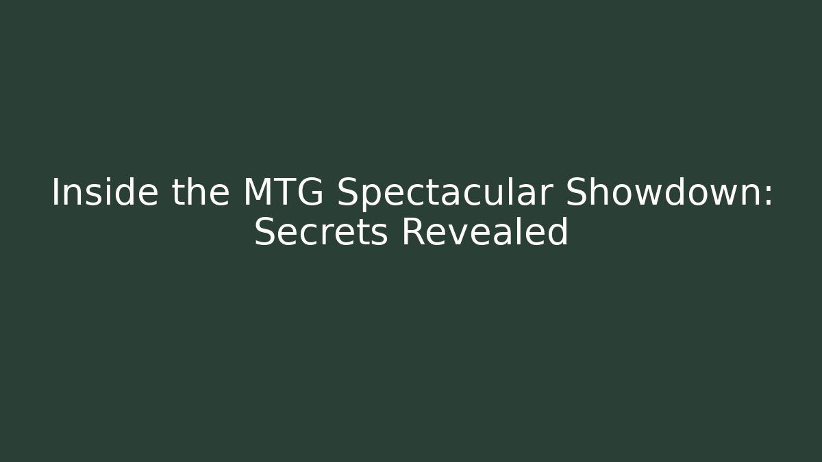 Inside the MTG Spectacular Showdown: Secrets Revealed - Celivion