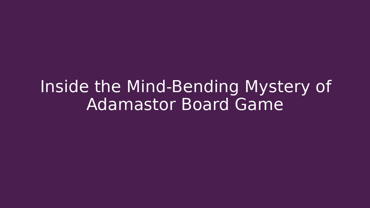 Inside the Mind-Bending Mystery of Adamastor Board Game