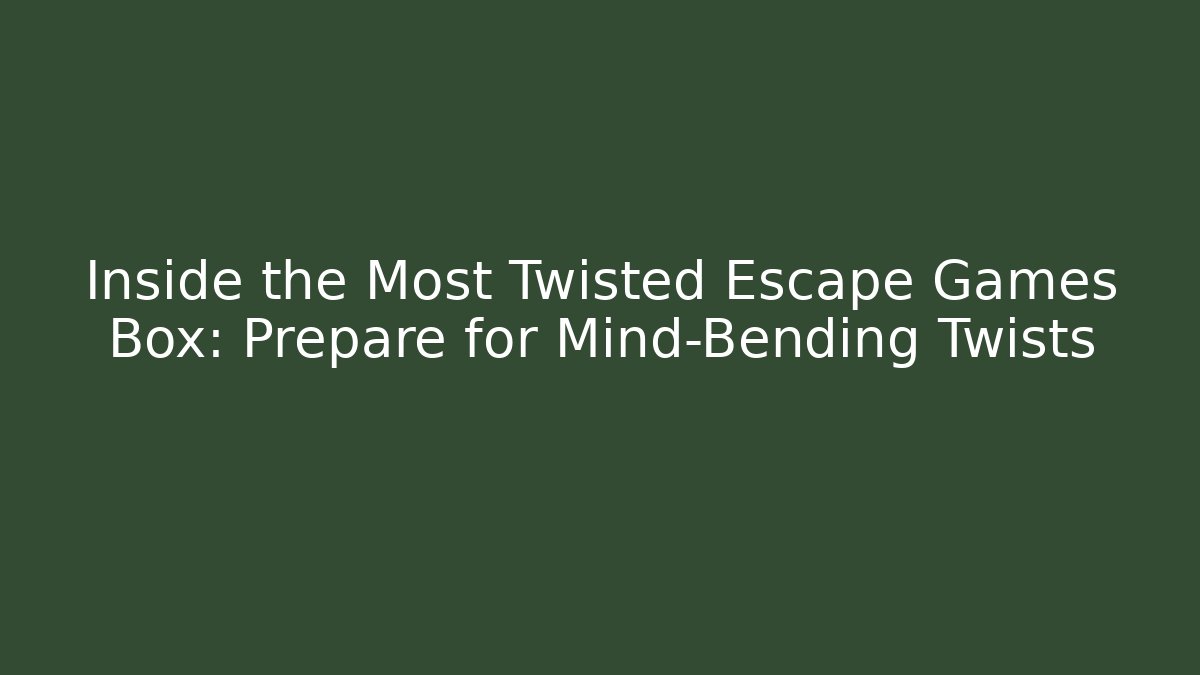 Inside the Most Twisted Escape Games Box: Prepare for Mind-Bending Twists