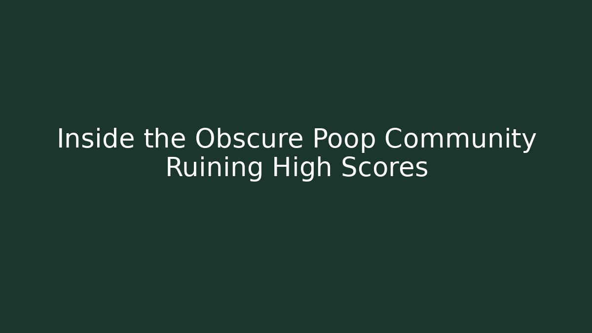 Inside the Obscure Poop Community Ruining High Scores