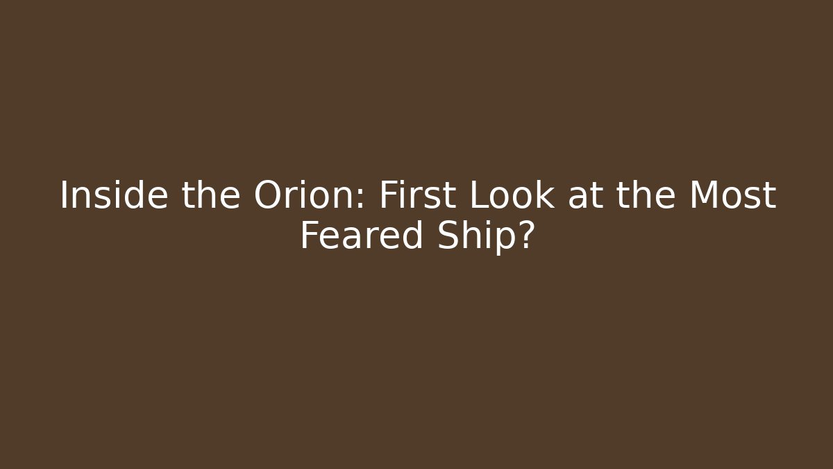 Inside the Orion: First Look at the Most Feared Ship?