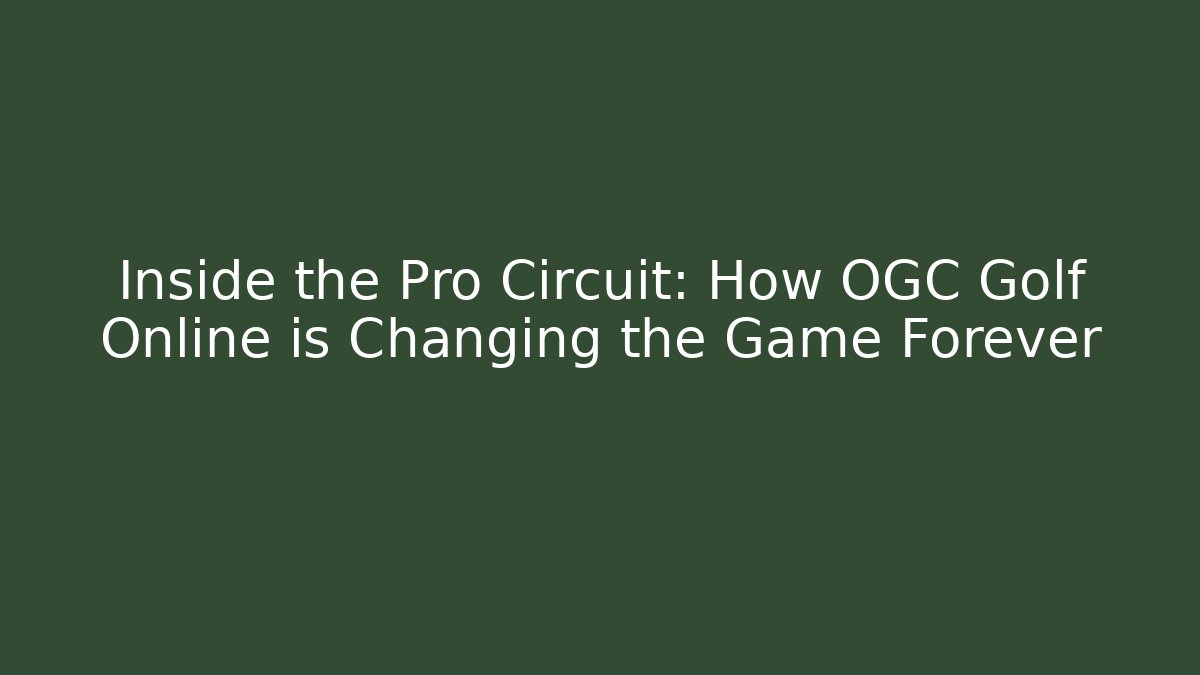 Inside the Pro Circuit: How OGC Golf Online is Changing the Game Forever