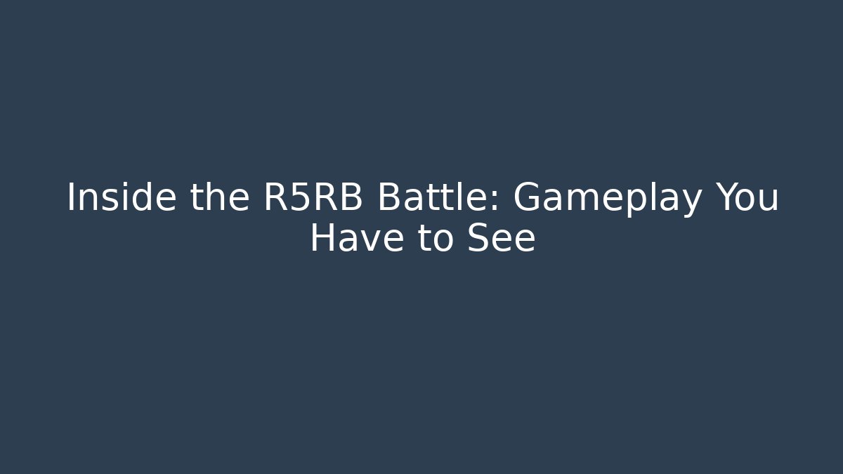Inside the R5RB Battle: Gameplay You Have to See