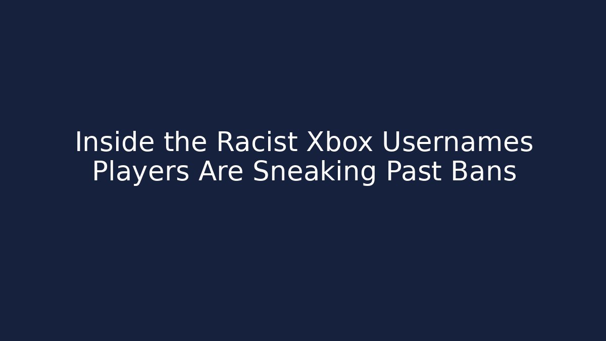 Inside the Racist Xbox Usernames Players Are Sneaking Past Bans
