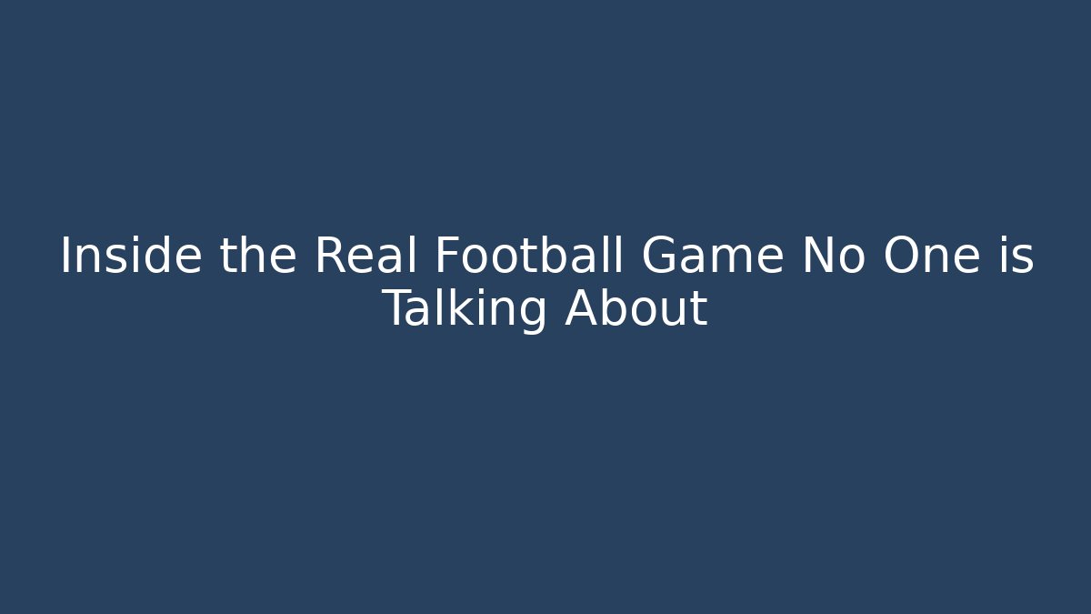 Inside the Real Football Game No One is Talking About