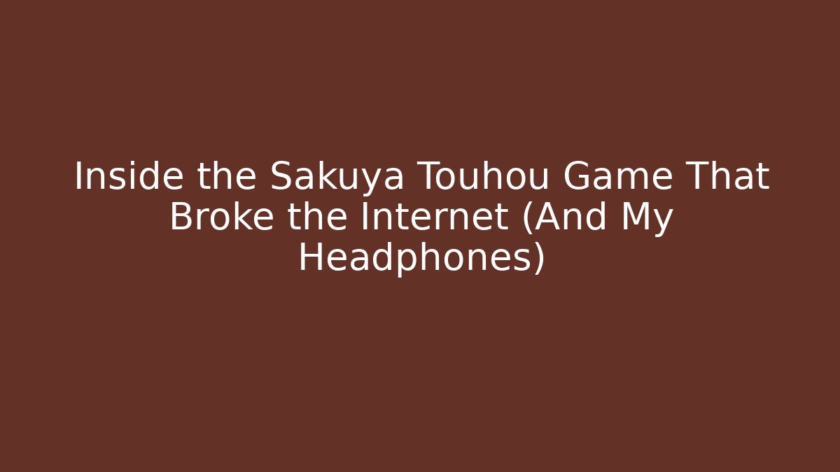 Inside the Sakuya Touhou Game That Broke the Internet (And My Headphones)