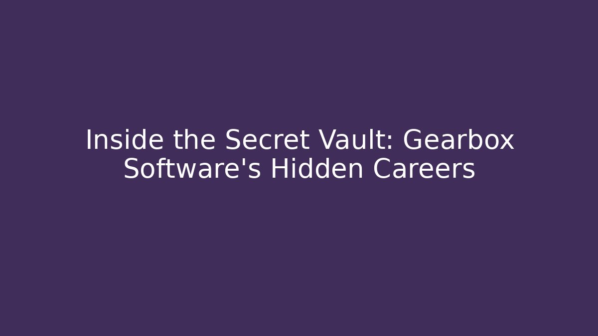 Inside the Secret Vault: Gearbox Software's Hidden Careers