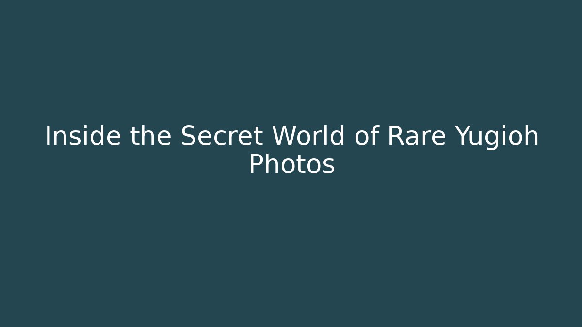 Inside the Secret World of Rare Yugioh Photos