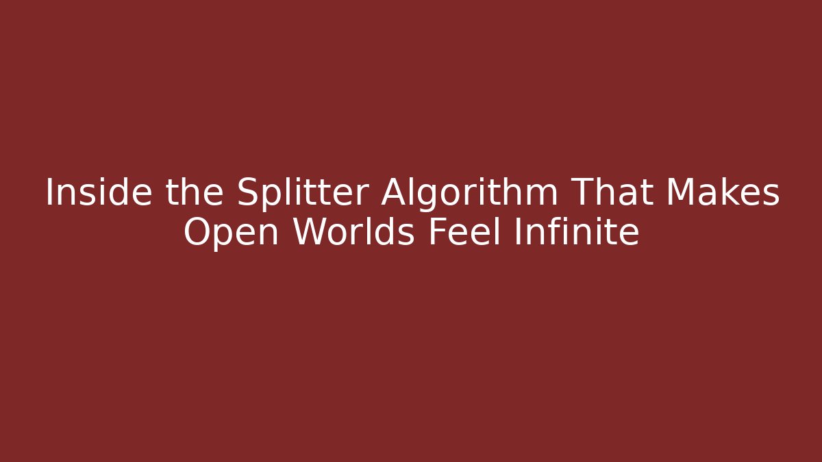 Inside the Splitter Algorithm That Makes Open Worlds Feel Infinite